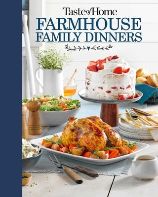 Taste of Home Farmhouse Family Dinners: Turn Sunday Night Meals Into Lifelong Memories by Taste of Home