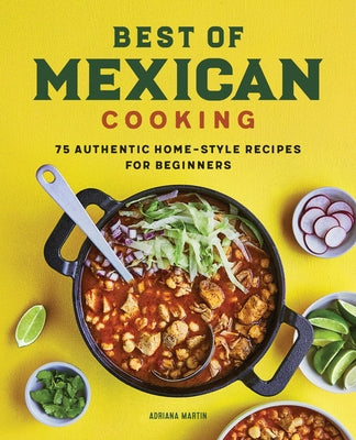 Best of Mexican Cooking: 75 Authentic Home-Style Recipes for Beginners by Martin, Adriana