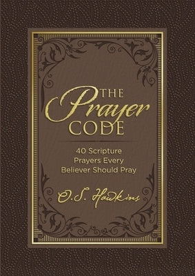 The Prayer Code: 40 Scripture Prayers Every Believer Should Pray by Hawkins, O. S.