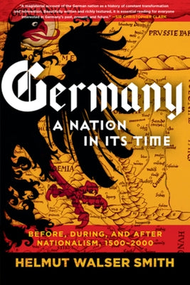 Germany: A Nation in Its Time: Before, During, and After Nationalism, 1500-2000 by Smith, Helmut Walser