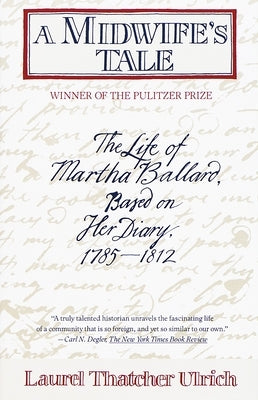 A Midwife's Tale: The Life of Martha Ballard, Based on Her Diary, 1785-1812 (Pulitzer Prize Winner) by Ulrich, Laurel Thatcher