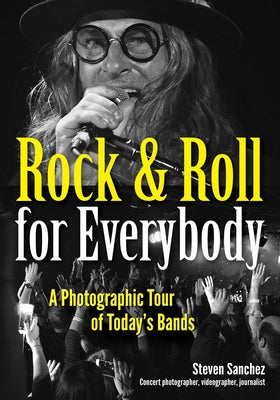 Rock & Roll for Everybody: A Photographic Tour of Today's Bands by Sanchez, Steven