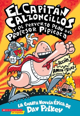 Capit?n Calzoncillos Y El Perverso Plan del Profesor Pipicaca (Captain Underpants #4): Volume 4 by Pilkey, Dav