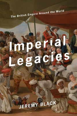 Imperial Legacies: The British Empire Around the World by Black, Jeremy