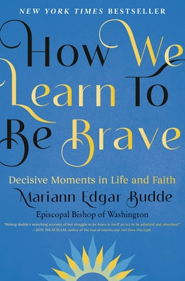 How We Learn to Be Brave: Decisive Moments in Life and Faith by Edgar Budde, Mariann