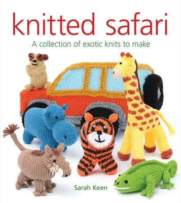 Knitted Safari: A Collection of Exotic Knits to Make by Keen, Sarah