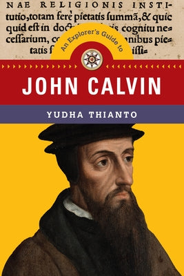An Explorer's Guide to John Calvin by Thianto, Yudha