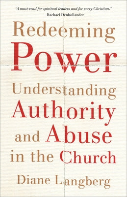 Redeeming Power: Understanding Authority and Abuse in the Church by Langberg, Diane