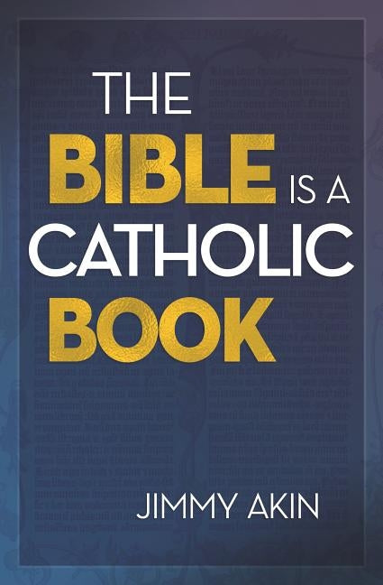 Bible Is a Catholic Book by Akin, Jimmy