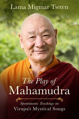 The Play of Mahamudra: Spontaneous Teachings on Virupa's Mystical Songs by Tseten, Migmar