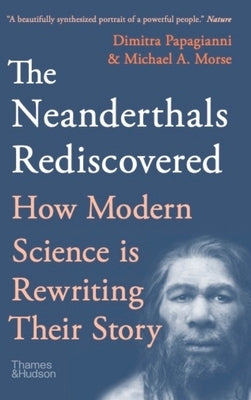 The Neanderthals Rediscovered: How Modern Science Is Rewriting Their Story by Papagianni, Dimitra