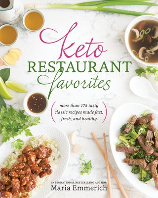 Keto Restaurant Favorites: More Than 175 Tasty Classic Recipes Made Fast, Fresh, and Healthy by Emmerich, Maria