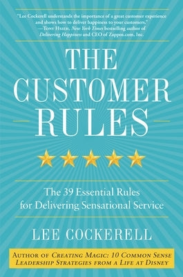 The Customer Rules: The 39 Essential Rules for Delivering Sensational Service by Cockerell, Lee
