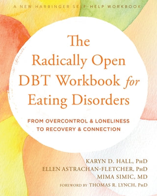 The Radically Open Dbt Workbook for Eating Disorders: From Overcontrol and Loneliness to Recovery and Connection by Hall, Karyn D.