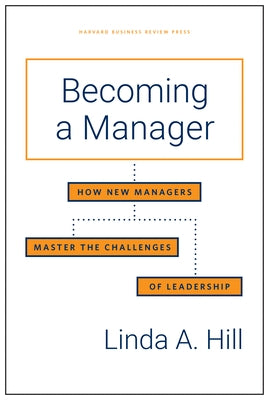 Becoming a Manager: How New Managers Master the Challenges of Leadership by Hill, Linda A.