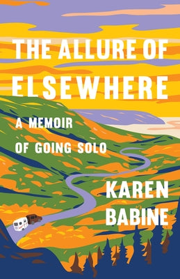 The Allure of Elsewhere: A Memoir of Going Solo by Babine, Karen