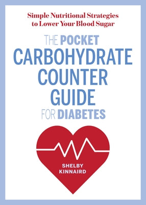 The Pocket Carbohydrate Counter Guide for Diabetes: Simple Nutritional Strategies to Lower Your Blood Sugar by Kinnaird, Shelby