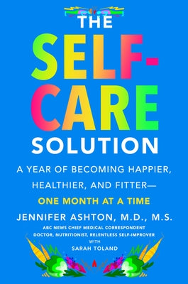 The Self-Care Solution: A Year of Becoming Happier, Healthier, and Fitter--One Month at a Time by Ashton, Jennifer