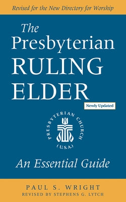 The Presbyterian Ruling Elder, Updated Edition: An Essential Guide by Wright, Paul S.