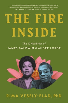 The Fire Inside: The Dharma of James Baldwin and Audre Lorde by Vesely-Flad, Rima, PH. D.