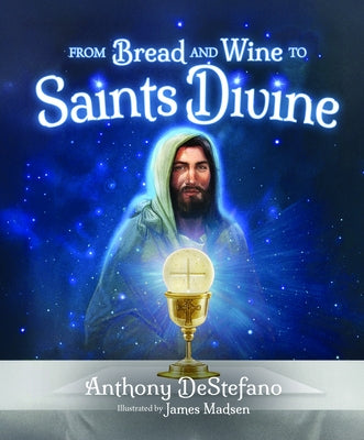 From Bread and Wine to Saints Divine by DeStefano, Anthony