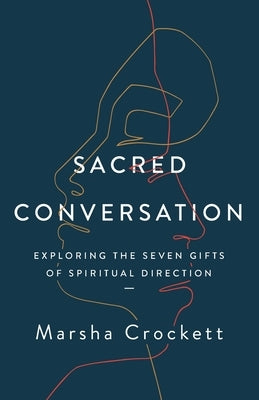 Sacred Conversation: Exploring the Seven Gifts of Spiritual Direction by Crockett, Marsha