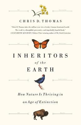 Inheritors of the Earth: How Nature Is Thriving in an Age of Extinction by Thomas, Chris D.