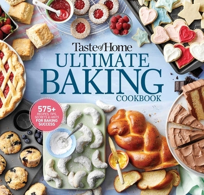 Taste of Home Ultimate Baking Cookbook: 575+ Recipes, Tips, Secrets and Hints for Baking Success by Taste of Home