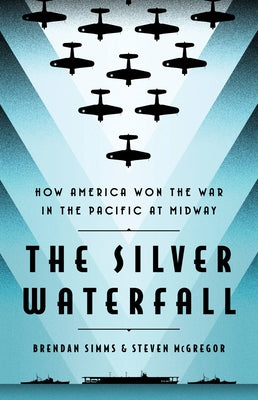 The Silver Waterfall: How America Won the War in the Pacific at Midway by Simms, Brendan