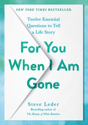 For You When I Am Gone: Twelve Essential Questions to Tell a Life Story by Leder, Steve