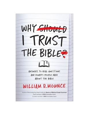 Why I Trust the Bible: Answers to Real Questions and Doubts People Have about the Bible by Mounce, William D.
