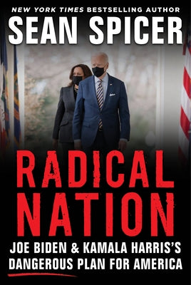 Radical Nation: Joe Biden and Kamala Harris's Dangerous Plan for America by Spicer, Sean