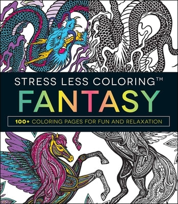 Stress Less Coloring: Fantasy: 100+ Coloring Pages for Fun and Relaxation by Adams Media