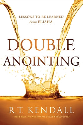 Double Anointing: Lessons to Be Learned from Elisha by Kendall, R. T.