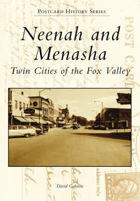 Neenah and Menasha: Twin Cities of the Fox Valley by Galassie, David