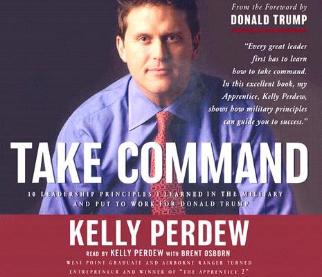 Take Command: 10 Leadership Principles I Learned in the Military and Put to Work for Donald Trump by Perdew, Kelly