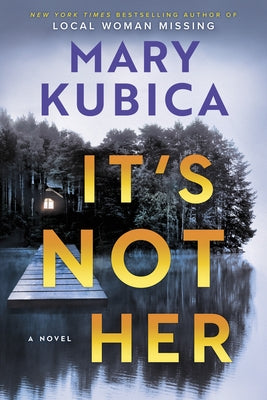 It's Not Her: A Twisty Thriller about Two Families and a Chilling Lake Resort Crime from the Author of Local Woman Missing by Kubica, Mary