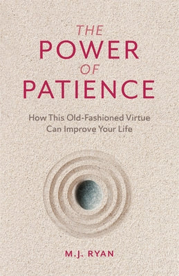 The Power of Patience: How This Old-Fashioned Virtue Can Improve Your Life (Self-Care Gift for Men and Women) by Ryan, M. J.