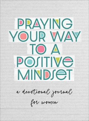 Praying Your Way to a Positive Mindset: A Devotional Journal for Women by Quesenberry, Valorie
