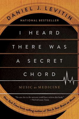 I Heard There Was a Secret Chord: Music as Medicine by Levitin, Daniel J.
