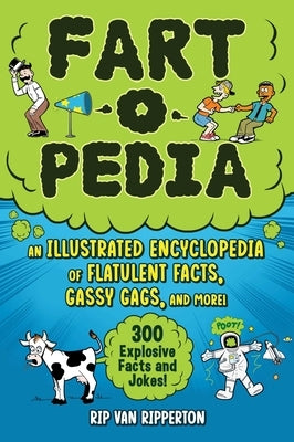 Fart-O-Pedia: An Illustrated Encyclopedia of Flatulent Facts, Gassy Gags, and More!--300 Explosive Facts and Jokes! by Van Ripperton, Rip
