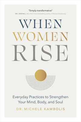 When Women Rise: Everyday Practices to Strengthen Your Mind, Body, and Soul by Kambolis, Michele