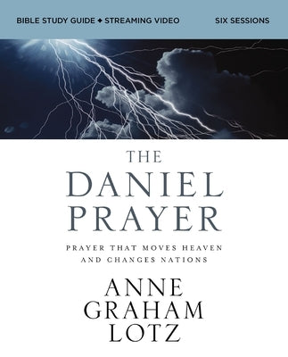 The Daniel Prayer Bible Study Guide Plus Streaming Video: Prayer That Moves Heaven and Changes Nations by Lotz, Anne Graham