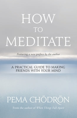 How to Meditate: A Practical Guide to Making Friends with Your Mind by Ch?dr?n, Pema