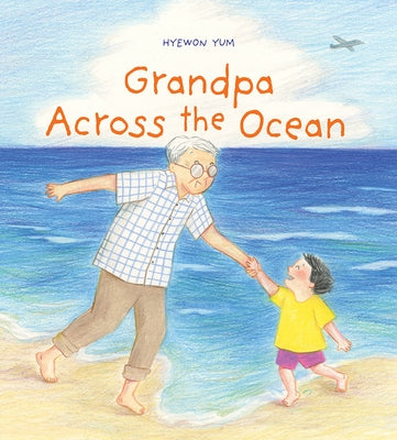 Grandpa Across the Ocean: A Picture Book by Yum, Hyewon