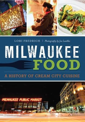 Milwaukee Food:: A History of Cream City Cuisine by Fredrich, Lori
