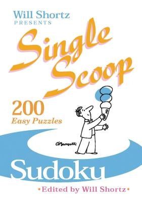 Will Shortz Presents Single Scoop Sudoku: 200 Easy Puzzles by Shortz, Will
