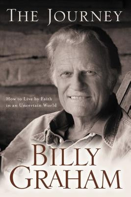 The Journey: Living by Faith in an Uncertain World by Graham, Billy