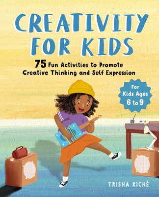 Creativity for Kids: 75 Fun Activities to Promote Creative Thinking and Self Expression by Rich?, Trisha