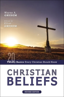 Christian Beliefs, Revised Edition: Twenty Basics Every Christian Should Know by Grudem, Wayne A.